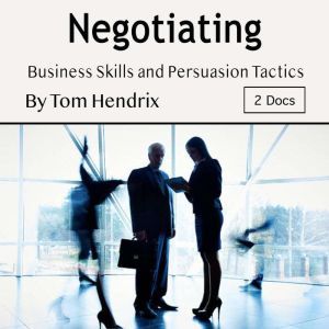 Negotiating: Business Skills and Persuasion Tactics, Tom Hendrix