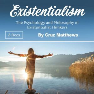 Existentialism: The Psychology and Philosophy of Existentialist Thinkers, Cruz Matthews