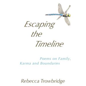 Escaping the Timeline: Poems on Family, Karma and Boundaries, Rebecca Trowbridge