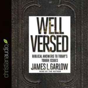 Well Versed: Biblical Answers to Today's Tough Issues, James L. Garlow