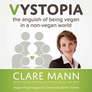 Vystopia: the anguish of being vegan in a non-vegan world, Clare Mann