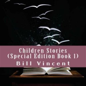 Children Stories: Special Edition, Book 1, Bill Vincent