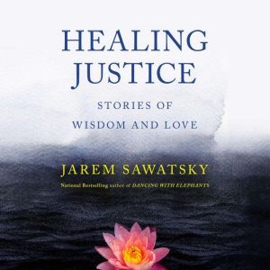 Healing Justice: Stories of Wisdom and Love, Jarem Sawatsky
