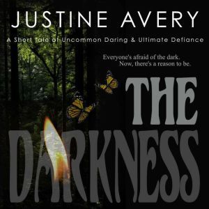 The Darkness: A Short Tale of Uncommon Daring & Ultimate Defiance, Justine Avery