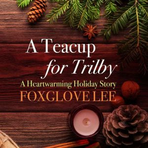 A Teacup for Trilby: A Heartwarming Holiday Story, Foxglove Lee
