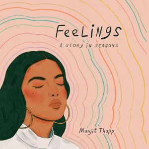 Feelings: A Story in Seasons, Manjit Thapp