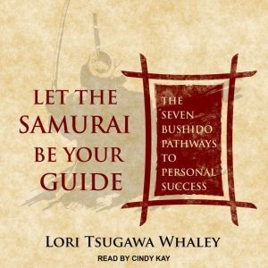 Let the Samurai Be Your Guide: The Seven Bushido Pathways to Personal Success, Lori Tsugawa Whaley
