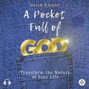 A Pocket Full of God: Transform the Nature of Your Life, David Knight