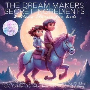 The Dream Makers Secret Ingredients: Bedtime Stories for Kids: A Cozy Guided Sleep Meditation Story for Children and Toddlers to Help Them Relax and Fall Asleep, Chris Baldebo