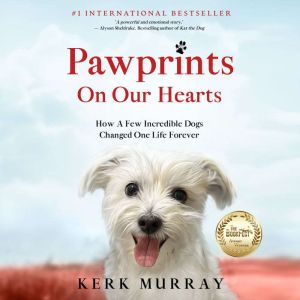 Pawprints On Our Hearts: How A Few Incredible Dogs Changed One Life Forever, Kerk Murray