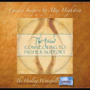 The Arrow: Connecting To Higher Guidance: A Powerful Technique To Top Guidance From Above, Max Highstein