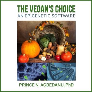 The Vegan's Choice: An epigenetic software, Prince N. Agbedanu PhD