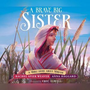 Brave Big Sister, A: A Bible Story About Miriam, Rachel Spier Weaver