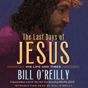 The Last Days of Jesus: His Life and Times, Bill O'Reilly