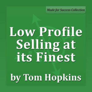 Low Profile Selling at its Finest: Becoming a Sales Professional, Tom Hopkins
