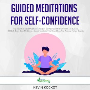 Guided Meditations For Self-Confidence: High-Quality Guided Meditations For Self-Confidence With the Help Of Mindfulness.  BONUS: Body Scan Meditation, Guided Meditation For Deep Sleep And Relaxing Nature Sounds!, simply healthy