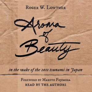 Aroma of Beauty: in the wake of the 2011 tsunami in Japan, Roger W. Lowther