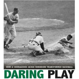 Daring Play: How a Courageous Jackie Robinson Transformed Baseball, Michael Burgan