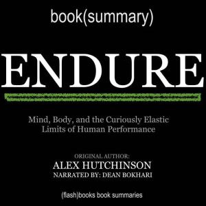 Endure by Alex Hutchinson - Book Summary: Mind, Body, and the Curiously Elastic Limits of Human Performance, FlashBooks