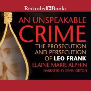 An Unspeakable Crime: The Prosecution and Persecution of Leo Frank, Elaine Marie Alphin