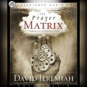 The Prayer Matrix: Plugging into the Unseen Reality, David Jeremiah