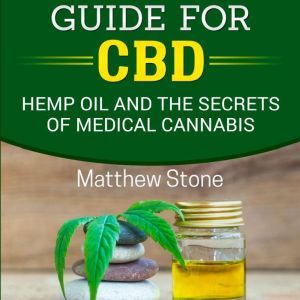 A Scientific Guide for CBD: Hemp Oil, Pain Relief and The Secrets of Medical Cannabis, Matthew Stone
