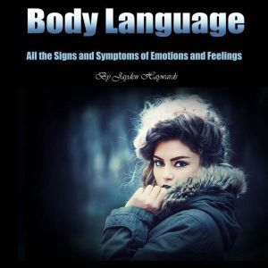 Body Language: All the Signs and Symptoms of Emotions and Feelings, Jayden Haywards