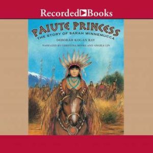 Paiute Princess: The Story of Sarah Winnemucca, Deborah Kogan Ray