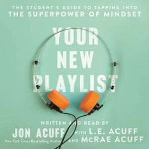 Your New Playlist: The Student's Guide to Tapping into the Superpower of Mindset, Jon Acuff