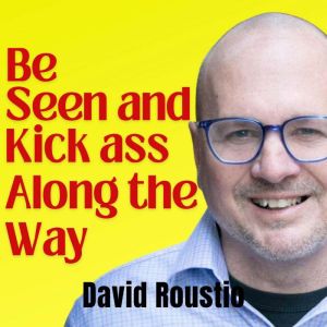 Be Seen and Kick Ass Along the Way, David Roustio