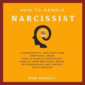 Narcissist: 2 manuscripts How To Handle A Narcissist, Survive From Emotional Abuse, Set Boundaries And Control Your Relationship, Rina Mcnally