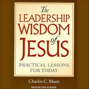 The Leadership Wisdom of Jesus, Charles Manz
