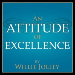 An Attitude of Excellence: 5 Simple Steps For 5 Star Success, Willie Jolley