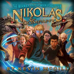 Nikolas and Co: The Merman and The Moon Forgotten (Book 1): A Kid's Fantasy Adventure, Kevin McGill