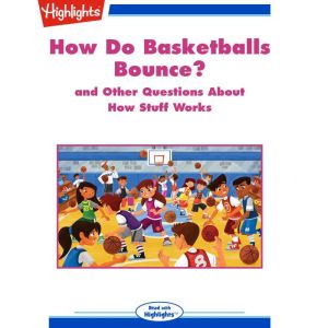 How Do Basketballs Bounce?: and Other Questions About How Stuff Works, Highlights for Children
