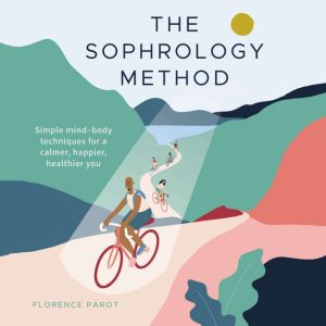 The Sophrology Method: Simple mind-body techniques for a calmer, happier, healthier you, Florence Parot
