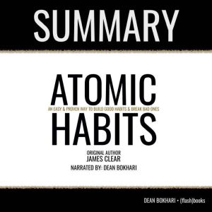 Summary: Atomic Habits by James Clear: An Easy & Proven Way to Build Good Habits & Break Bad Ones, FlashBooks