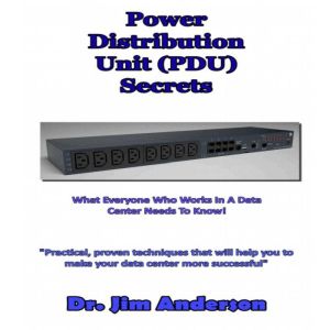 Power Distribution Unit (PDU) Secrets: What Everyone Who Works in a Data Center Needs to Know!, Dr. Jim Anderson