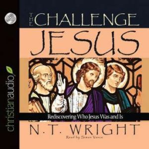The Challenge of Jesus: Rediscovering Who Jesus Was and Is, N. T. Wright