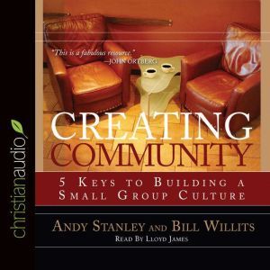Creating Community: Five Keys to Building a Small Group Culture, Andy Stanley
