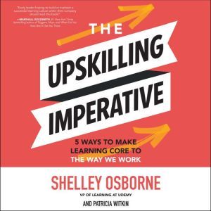 The Upskilling Imperative: 5 Ways to Make Learning Core to the Way We Work, Shelley Osborne