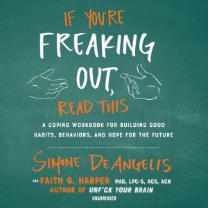 If You're Freaking Out, Read This: A Coping Workbook for Building Good Habits, Behaviors, and Hope for the Future, Simone DeAngelis
