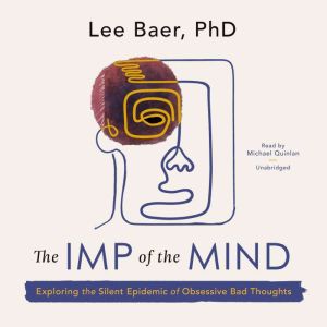 The Imp of the Mind: Exploring the Silent Epidemic of Obsessive Bad Thoughts, Lee Baer