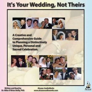 Its Your Wedding, Not Theirs: A Creative and Comprehensive Guide to Planning a Distinctively Unique, Personal, and Sacred Celebration, Miles OBrien Riley PhD