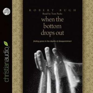 When the Bottom Drops Out: Finding Grace in the Depths of Disappointment, Robert Bugh