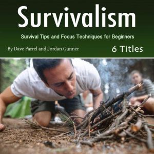 Survivalism: Survival Tips and Focus Techniques for Beginners, Jordan Gunner