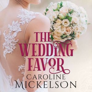 The Wedding Favor: A Sweet Marriage of Convenience Romance, Caroline Mickelson