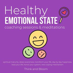 Healthy Emotional State Coaching sessions & meditations Spiritual maturity Deep awareness: transform your life, day by day happiness, lead your life, honor your system, new coping mechanism, ThinkAndBloom