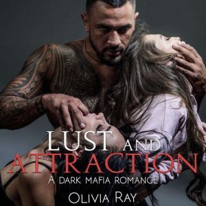 Lust and Attraction: A Dark Mafia Romance, Olivia Ray