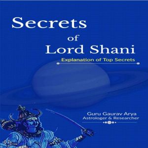 Secrets of Lord Shani: Explanation of Top Secrets, Guru Gaurav Arya